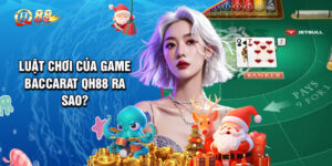 Luật Chơi Của Game Baccarat QH88 Ra Sao?