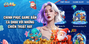 Chinh Phục Game Bắn Cá QH88 Với Những Chiến Thuật Hay