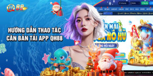 Hướng Dẫn Thao Tác Căn Bản Tải App QH88